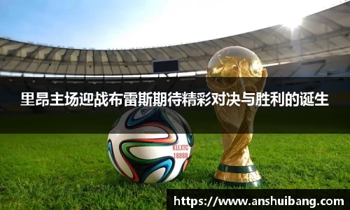里昂主场迎战布雷斯期待精彩对决与胜利的诞生