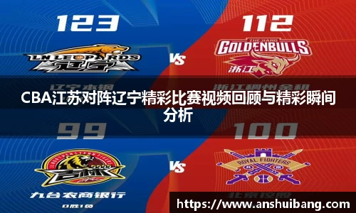 CBA江苏对阵辽宁精彩比赛视频回顾与精彩瞬间分析